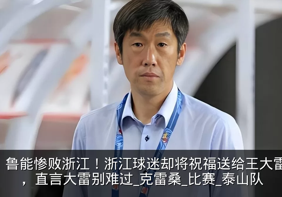 鲁能惨败浙江！浙江球迷却将祝福送给王大雷，直言大雷别难过_克雷桑_比赛_泰山队