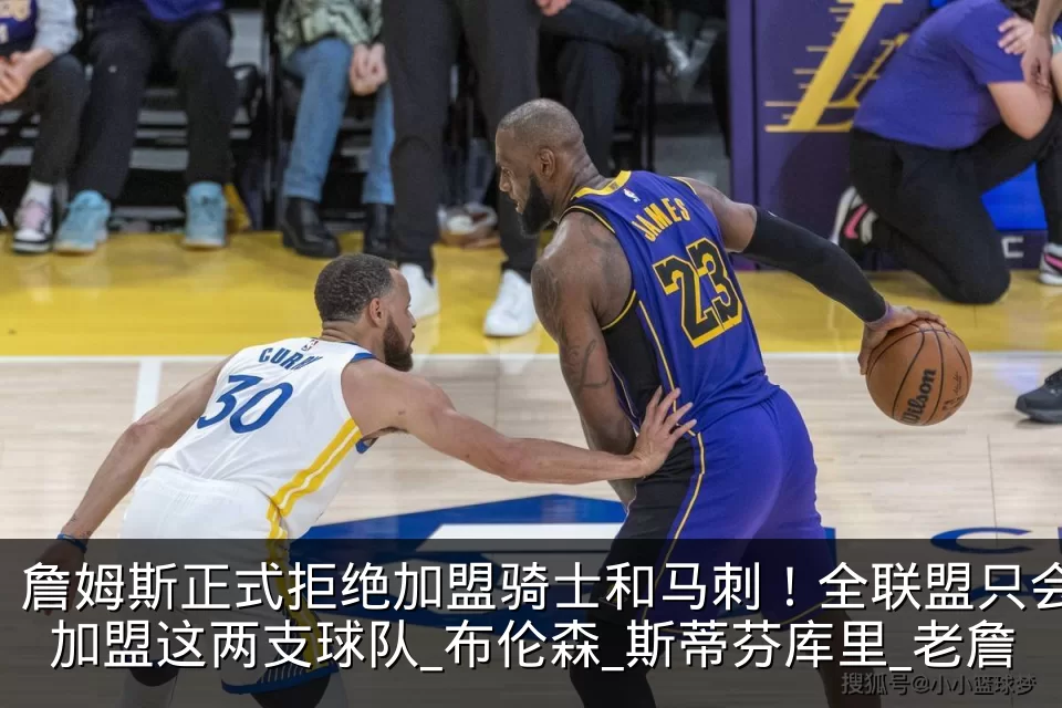 詹姆斯正式拒绝加盟骑士和马刺！全联盟只会加盟这两支球队_布伦森_斯蒂芬库里_老詹